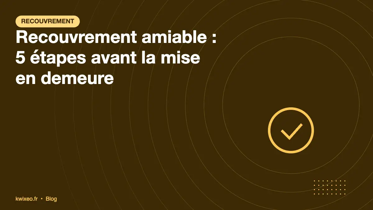 Recouvrement amiable en 5 étapes avant la mise en demeure officielle