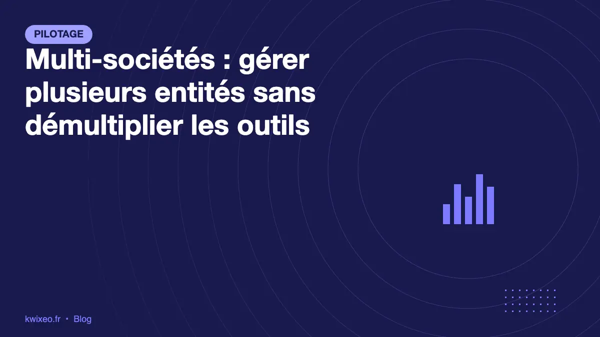 Multi-sociétés : gérer plusieurs entités juridiques sans démultiplier les outils