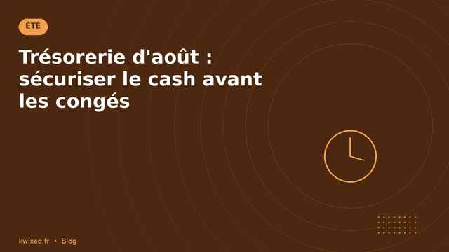Trésorerie d'août — plan en 5 étapes pour sécuriser le cash | Kwixéo