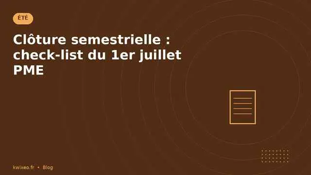 Clôture semestrielle TPE-PME — checklist 12 points du 1er juillet | Kwixéo