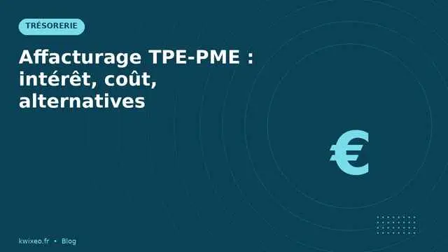 Affacturage TPE-PME — intérêt, coût réel et alternatives | Kwixéo