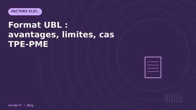 Format UBL — avantages, limites et cas d'usage TPE-PME | Kwixéo