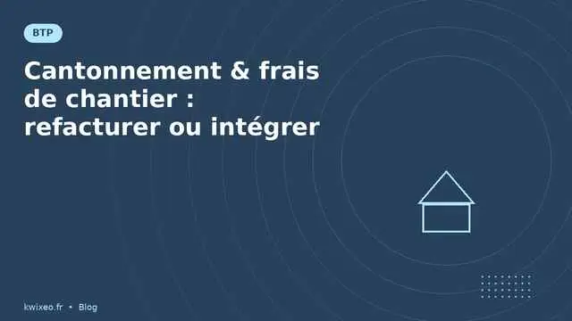 Cantonnement et frais de chantier BTP — refacturer ou intégrer | Kwixéo